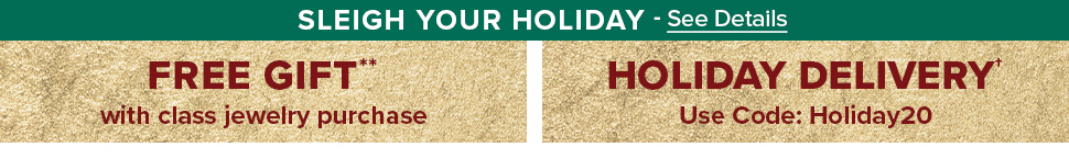 SLEIGH YOUR HOLIDAY - See Details --- FREE GIFT** with class jewelry purchase --- HOLIDAY DELIVERY - Use Code: Holiday20