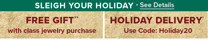 SLEIGH YOUR HOLIDAY - See Details --- FREE GIFT** with class jewelry purchase --- HOLIDAY DELIVERY - Use Code: Holiday20